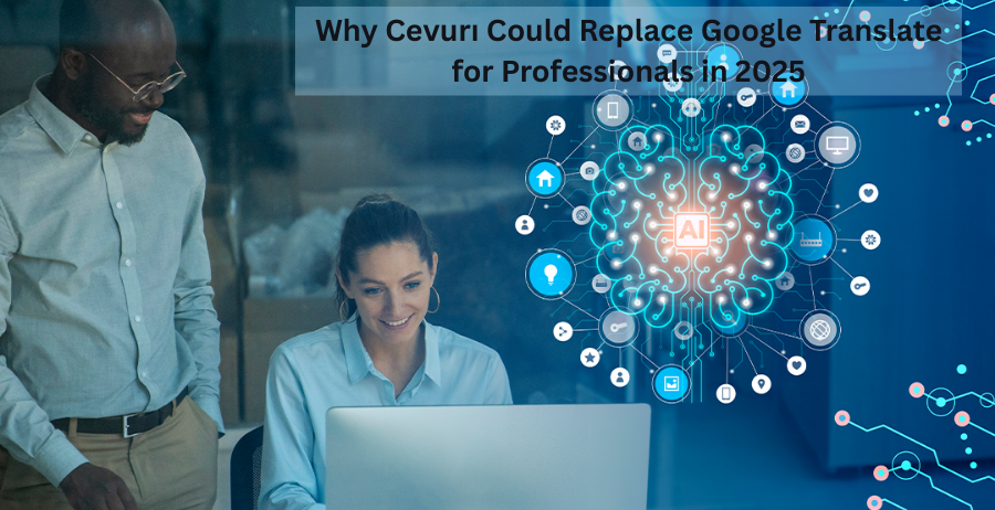 Why Cevurı Could Replace Google Translate for Professionals in 2025