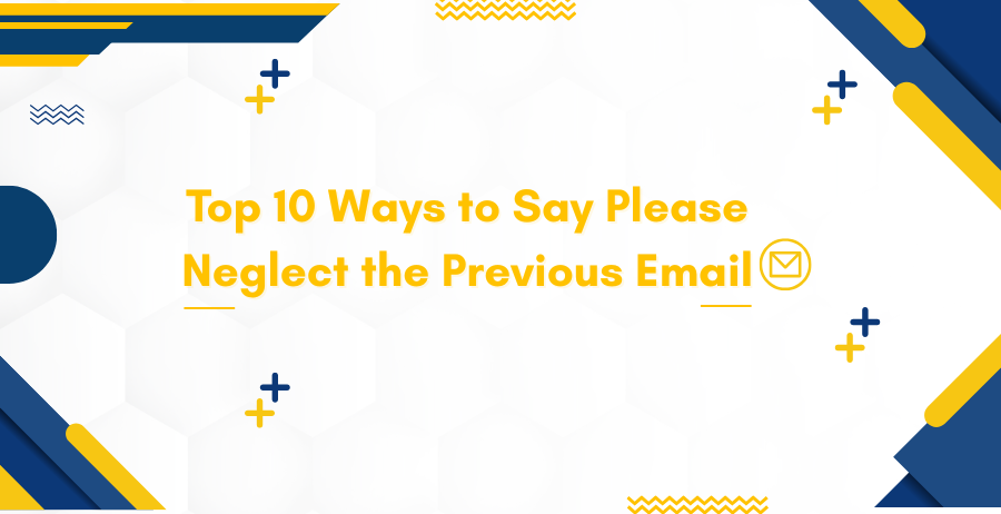 top 10 ways to say please neglect the previous email
